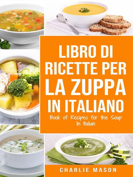 Title details for Libro di Ricette per la Zuppa In italiano/ Book of Recipes for the Soup In Italian by Charlie Mason - Available